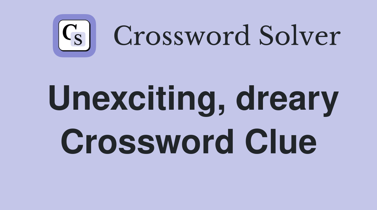 Unexciting, dreary Crossword Clue