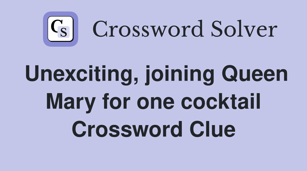 Unexciting, joining Queen Mary for one cocktail Crossword Clue
