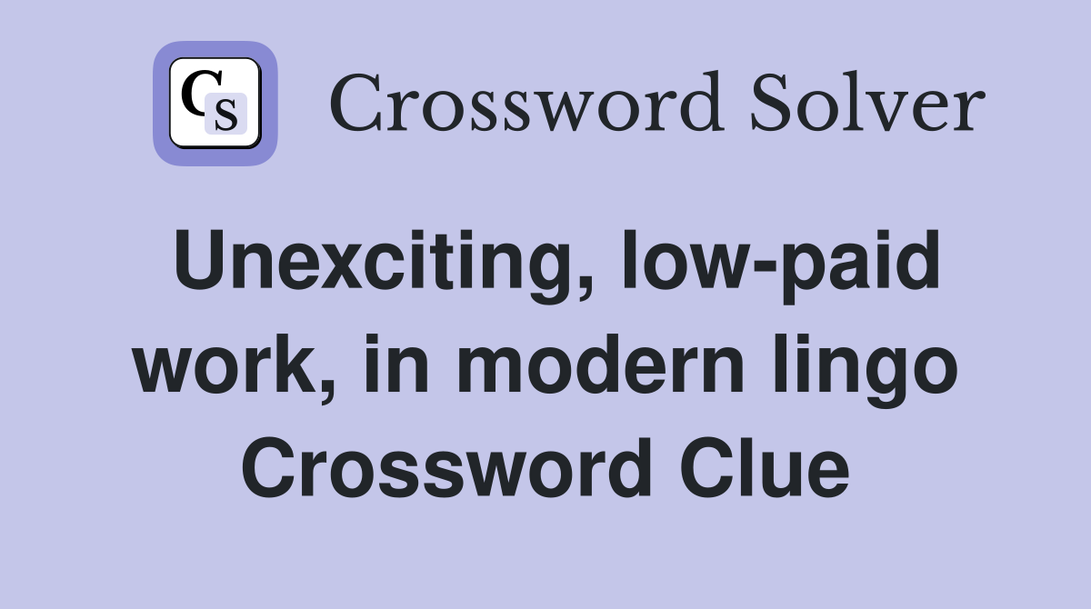 Unexciting, low-paid work, in modern lingo Crossword Clue