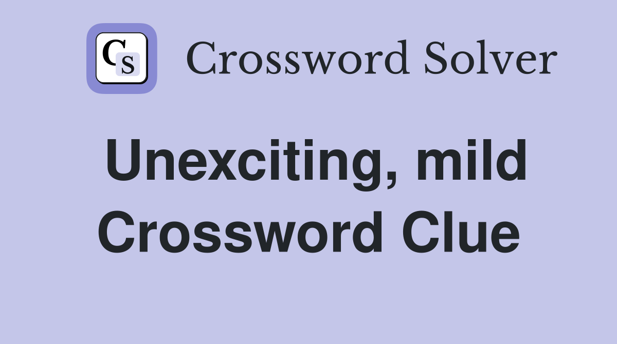 Unexciting, mild Crossword Clue