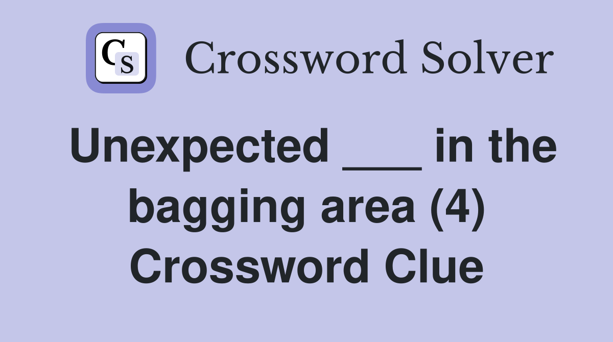 Unexpected ___ in the bagging area (4) Crossword Clue