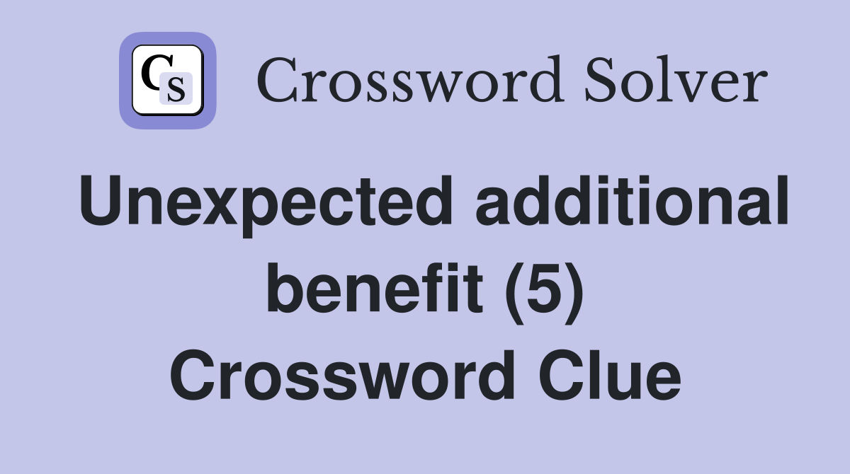 Unexpected additional benefit (5) Crossword Clue