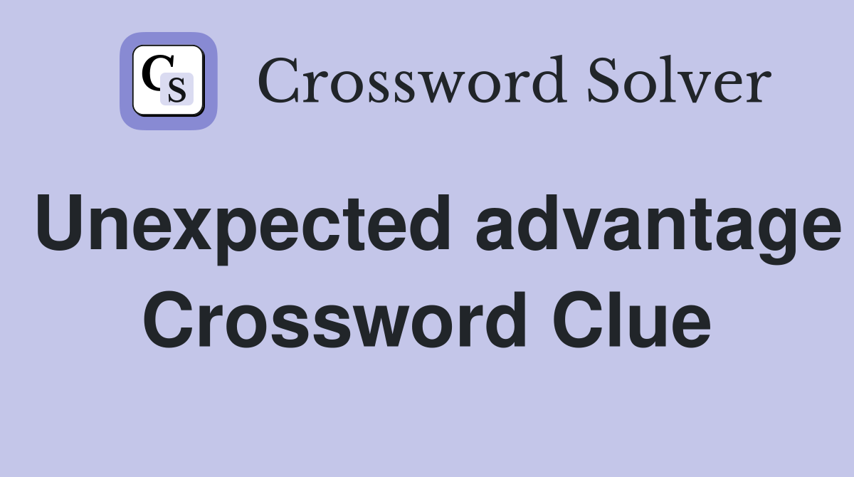 Unexpected advantage Crossword Clue