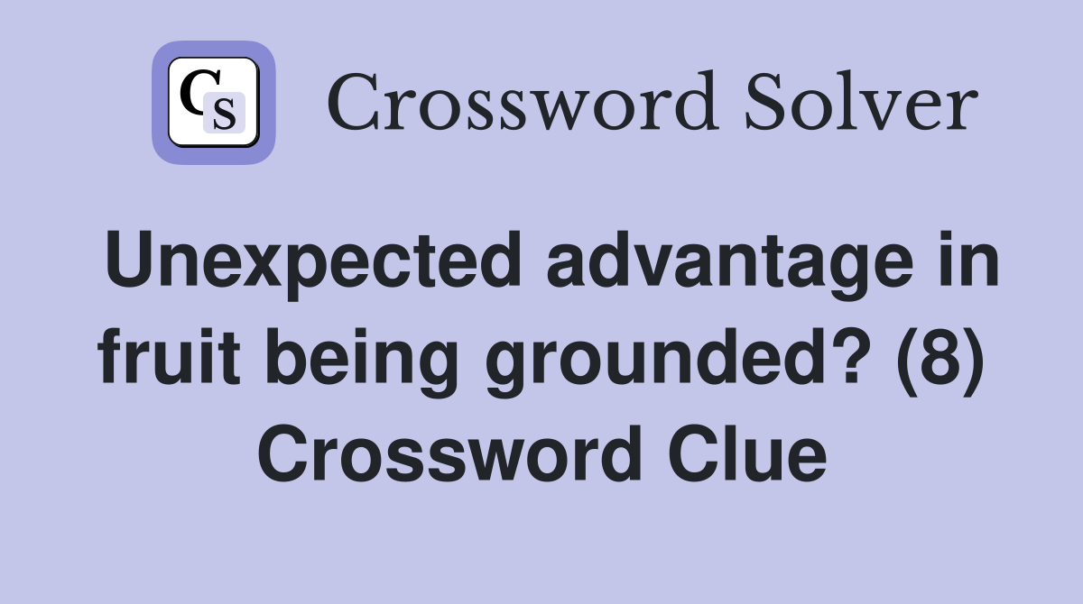 Unexpected advantage in fruit being grounded? (8) Crossword Clue