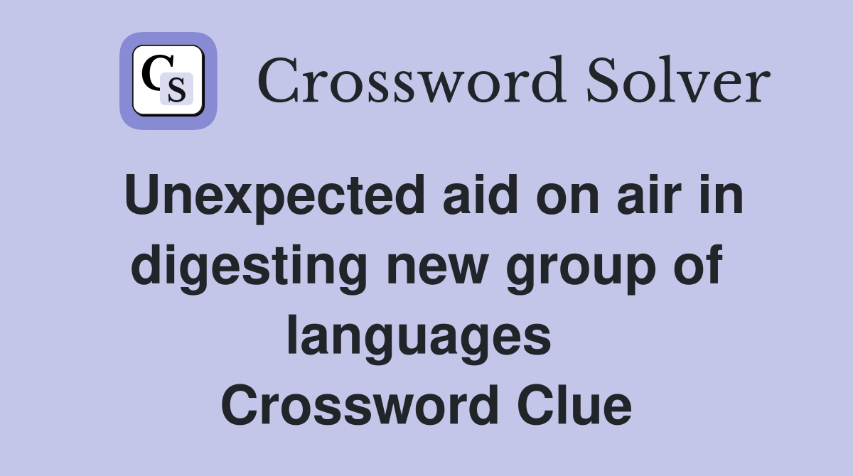 Unexpected aid on air in digesting new group of languages  Crossword Clue