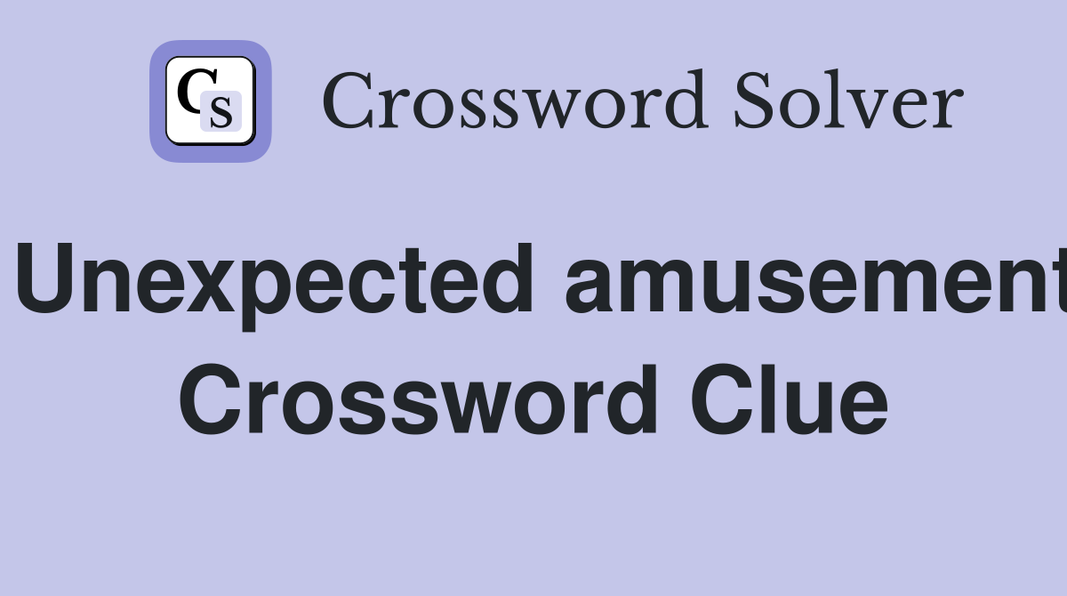 Unexpected amusement Crossword Clue