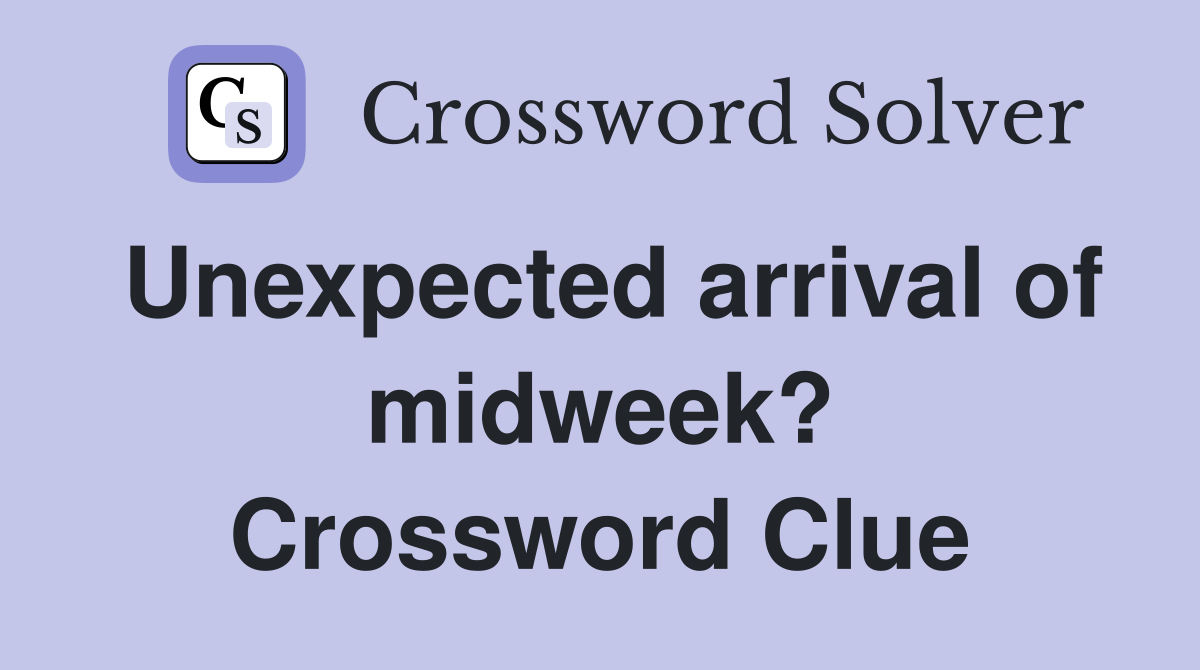 Unexpected arrival of midweek? Crossword Clue
