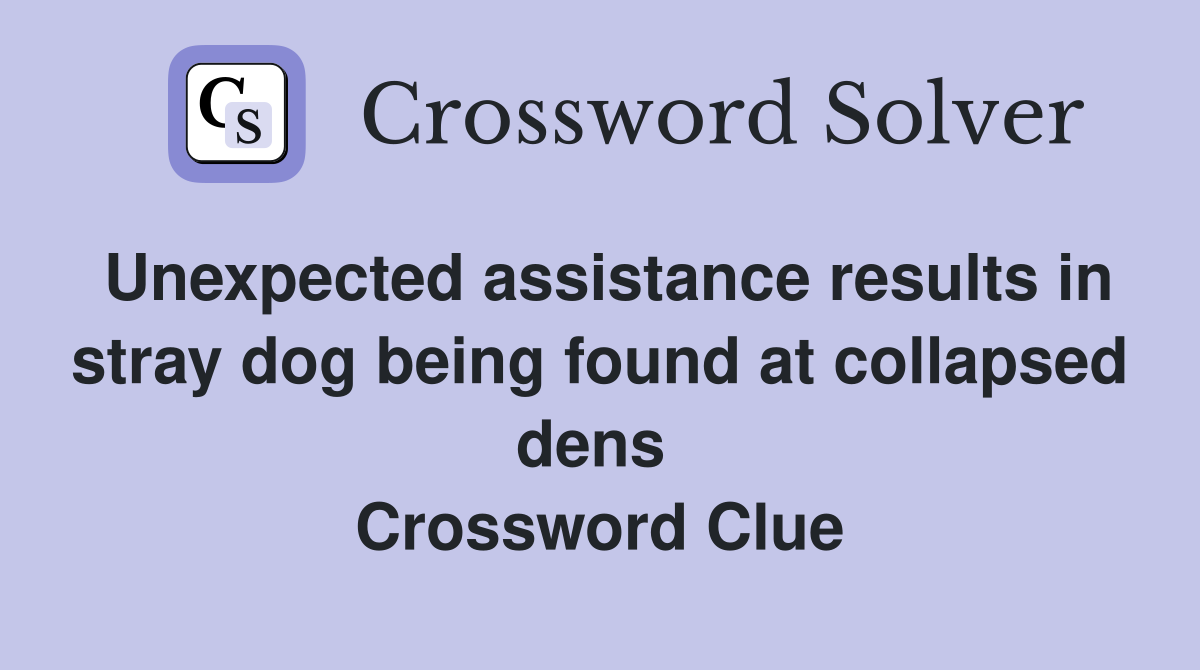 Unexpected assistance results in stray dog being found at collapsed dens  Crossword Clue
