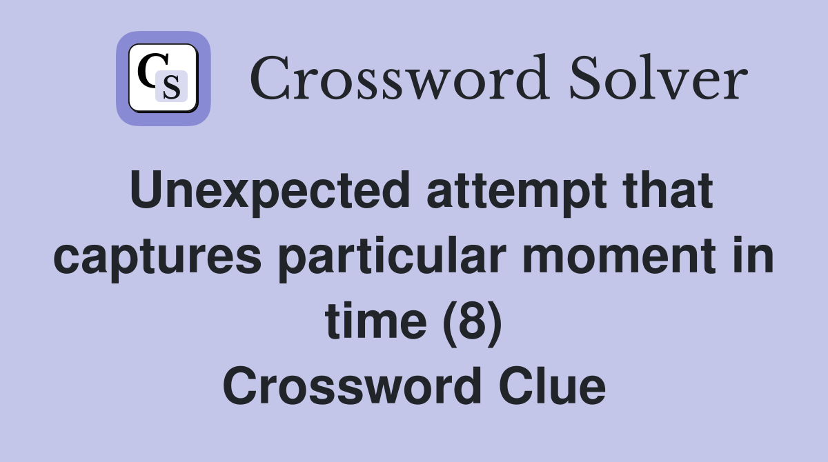 Unexpected attempt that captures particular moment in time (8) Crossword Clue