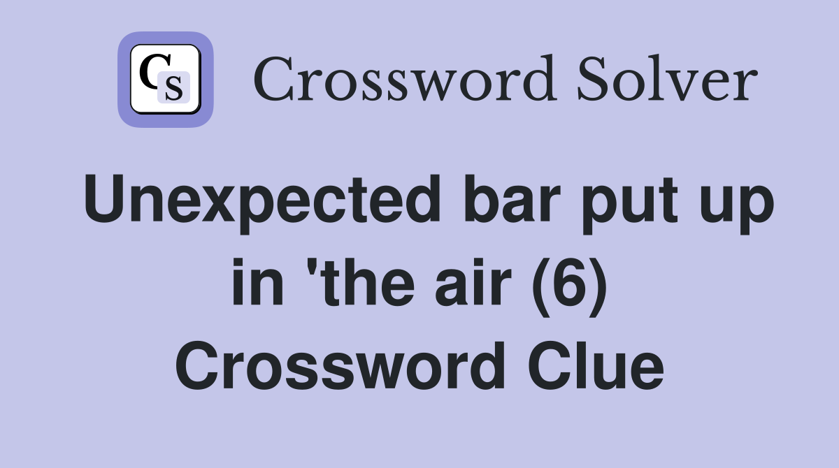 Unexpected bar put up in 'the air (6) Crossword Clue