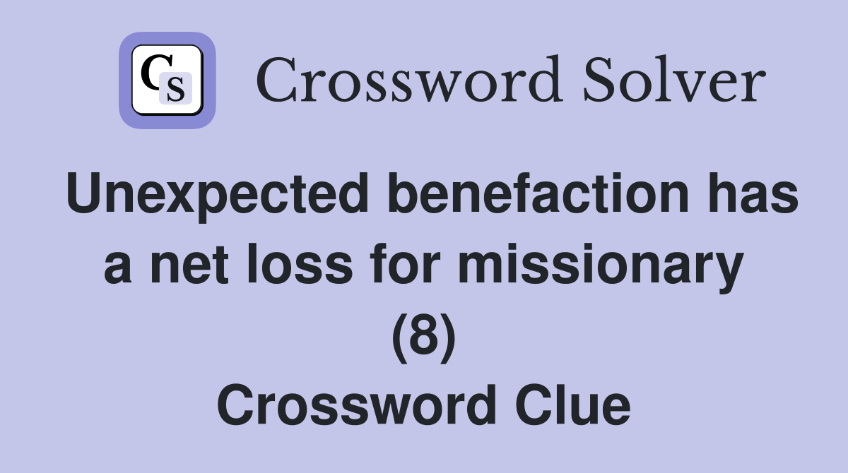 Unexpected benefaction has a net loss for missionary (8) Crossword Clue