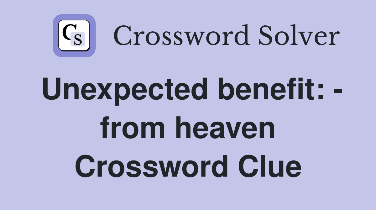 Unexpected benefit: - from heaven Crossword Clue