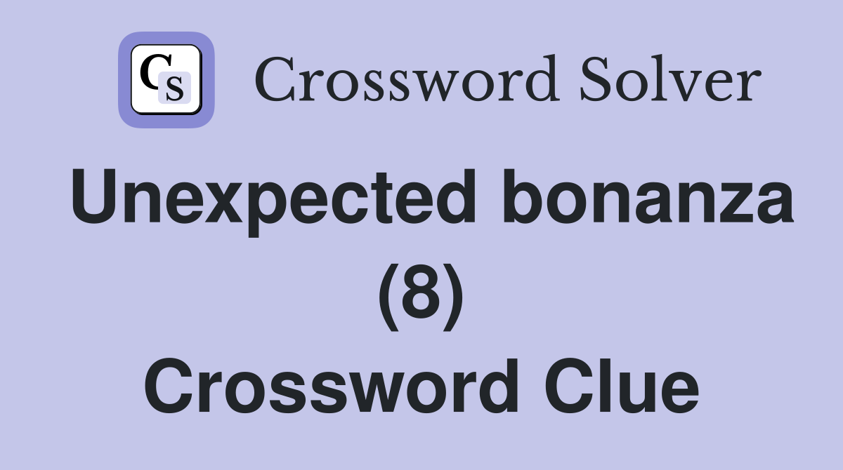 Unexpected bonanza (8) Crossword Clue