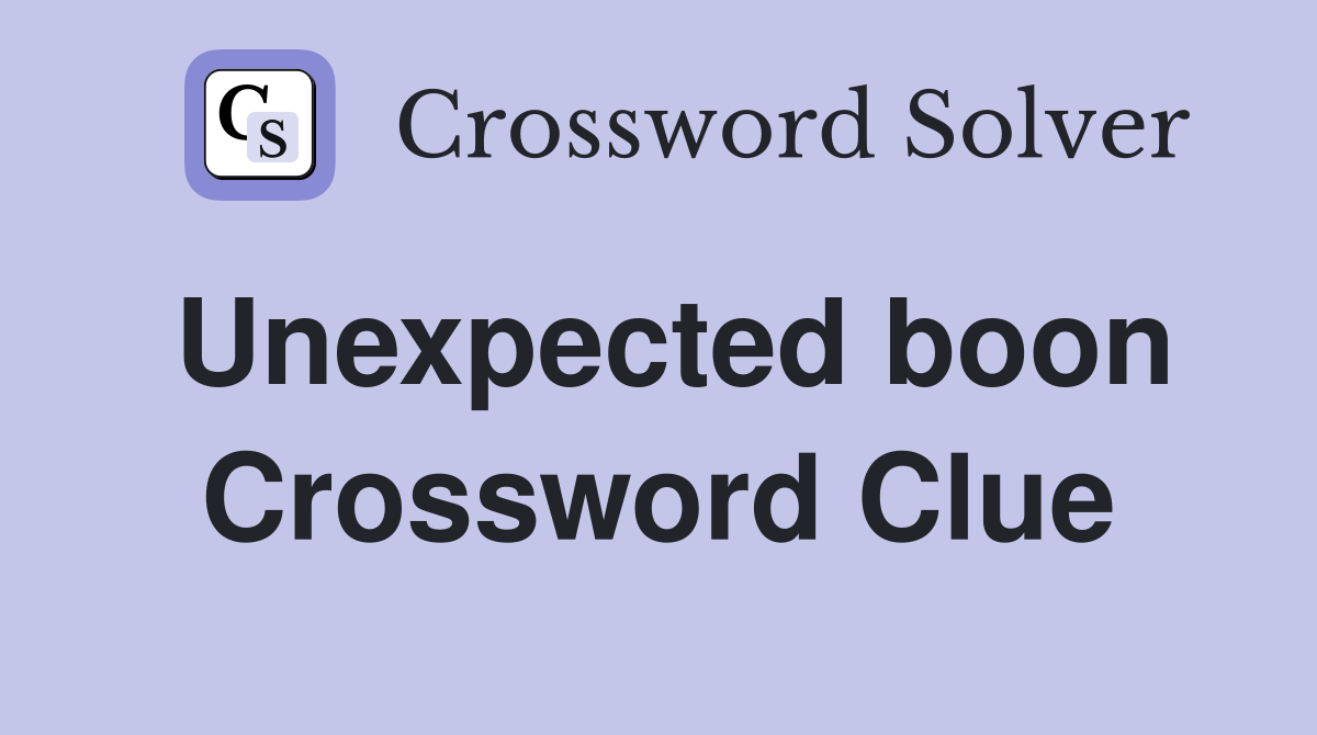 Unexpected boon Crossword Clue
