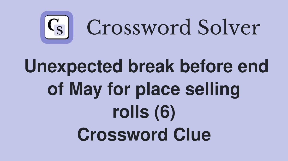 Unexpected break before end of May for place selling rolls (6) Crossword Clue