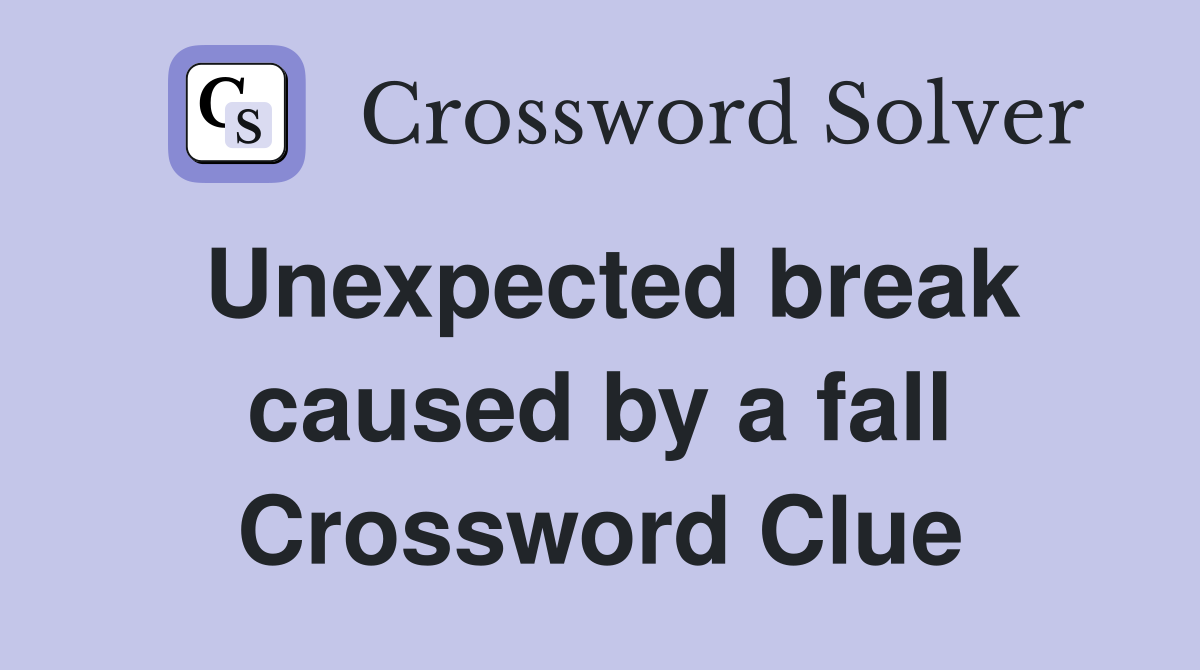 Unexpected break caused by a fall Crossword Clue
