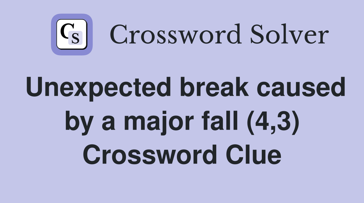 Unexpected break caused by a major fall (4,3) Crossword Clue