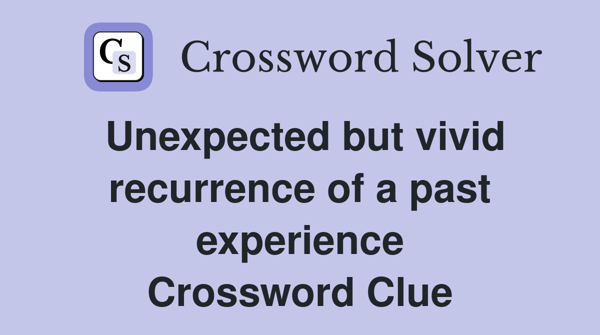 Unexpected but vivid recurrence of a past experience Crossword Clue