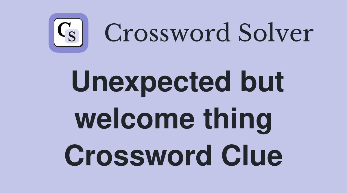 Unexpected but welcome thing Crossword Clue