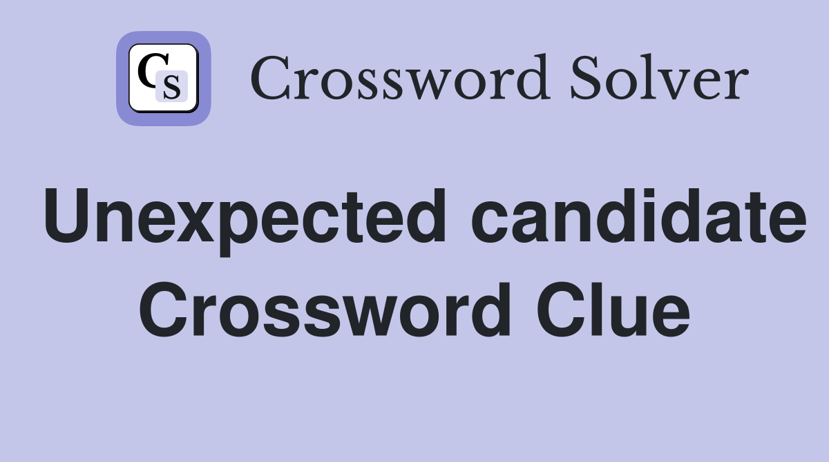Unexpected candidate Crossword Clue
