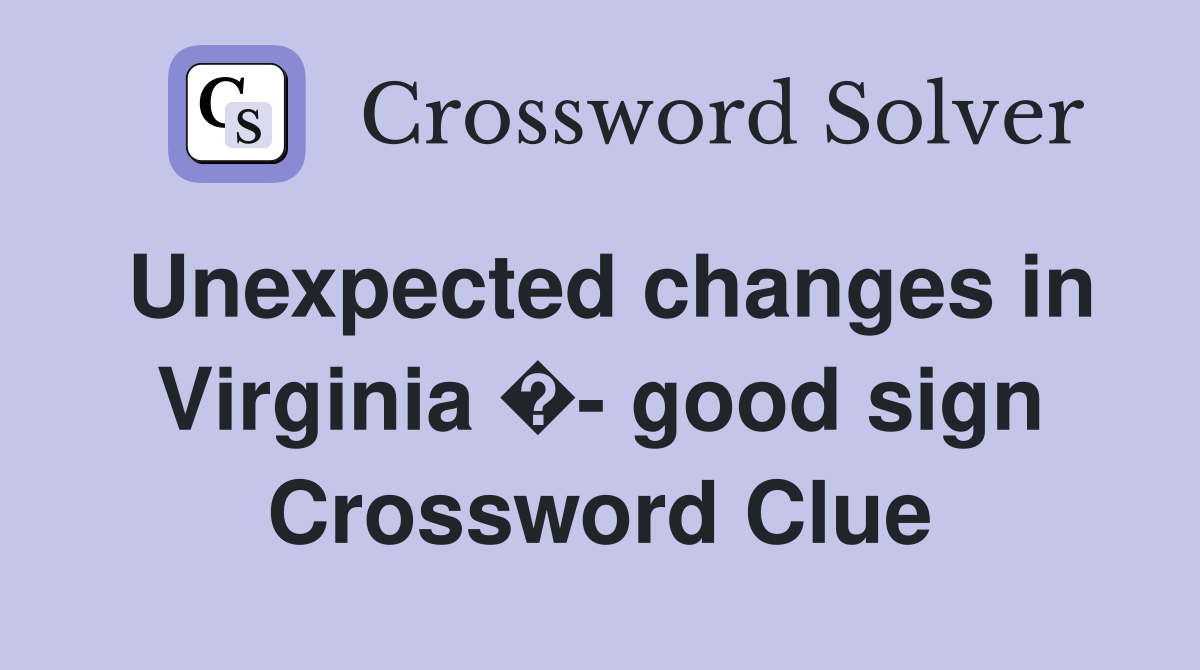 Unexpected changes in Virginia �- good sign Crossword Clue