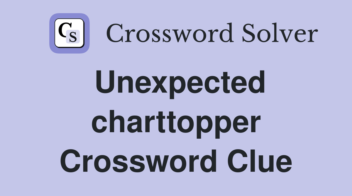 Unexpected charttopper Crossword Clue