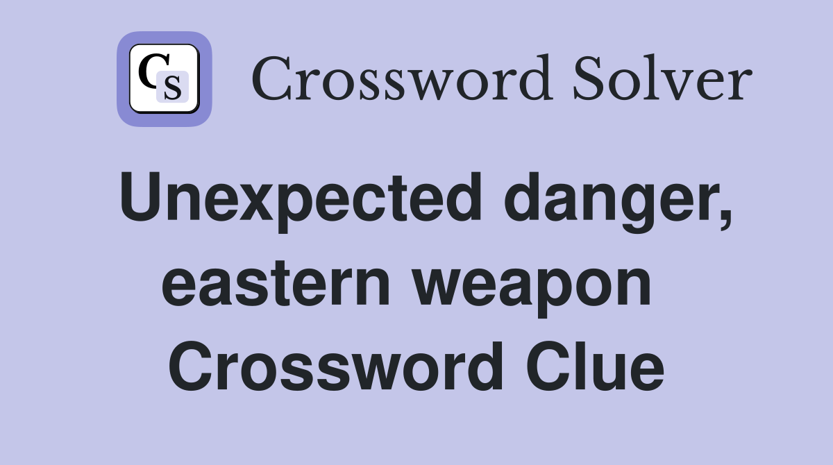 Unexpected danger, eastern weapon  Crossword Clue