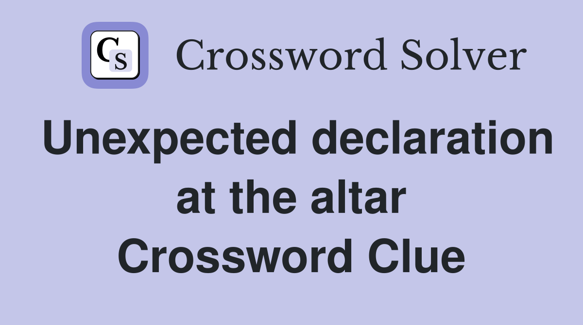 Unexpected declaration at the altar Crossword Clue