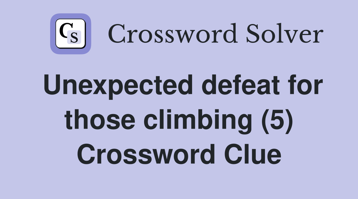 Unexpected defeat for those climbing (5) Crossword Clue