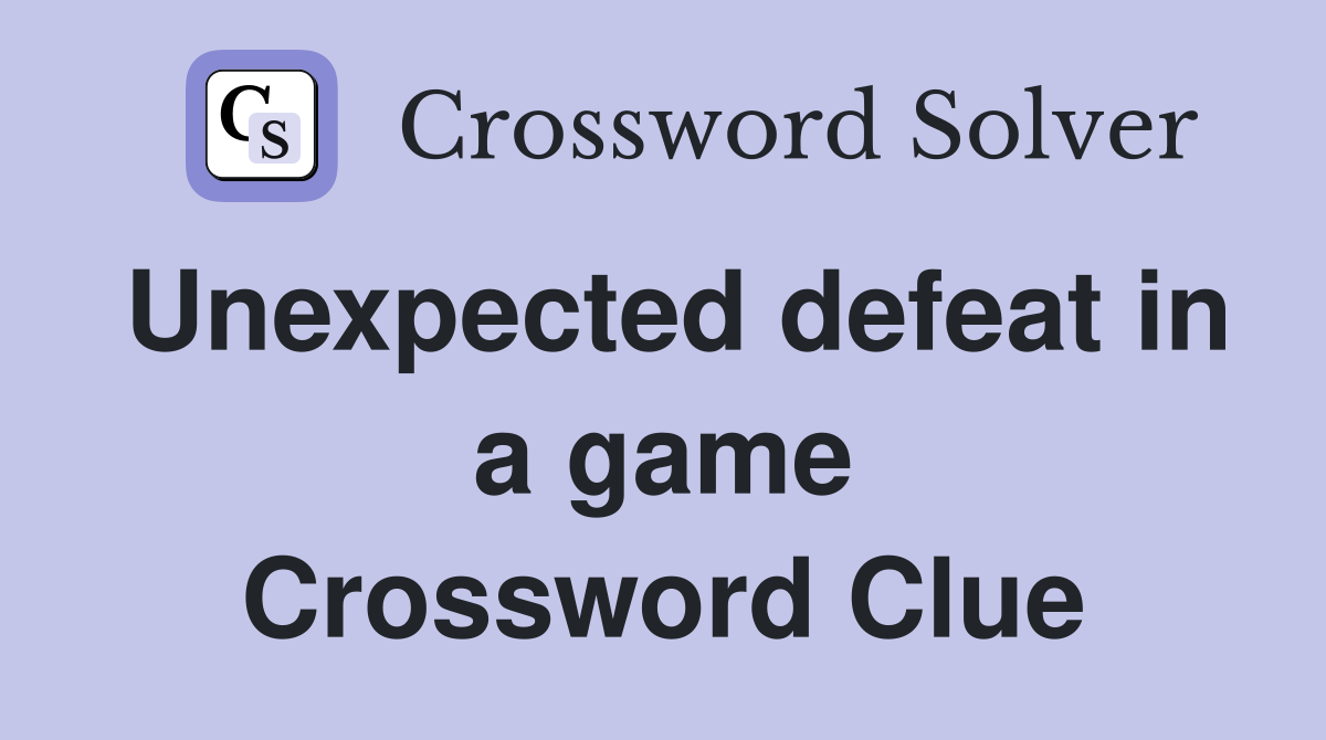 Unexpected defeat in a game Crossword Clue