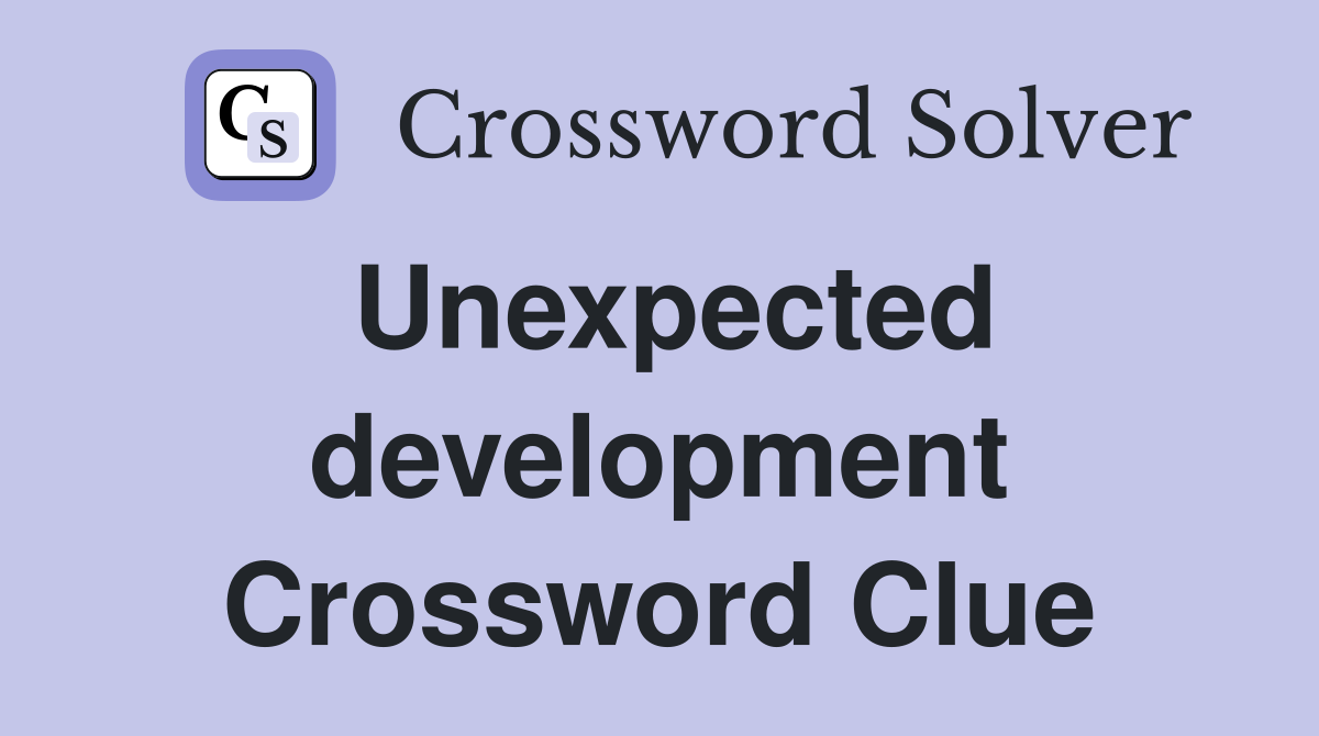 Unexpected development Crossword Clue