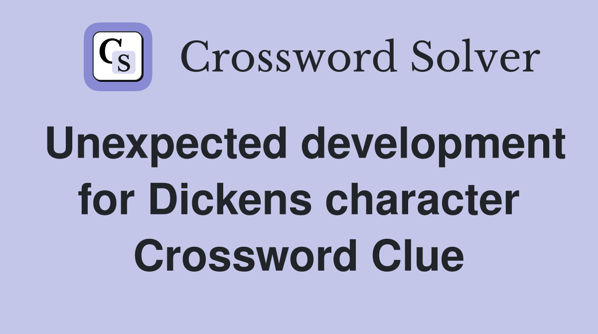 Unexpected development for Dickens character Crossword Clue