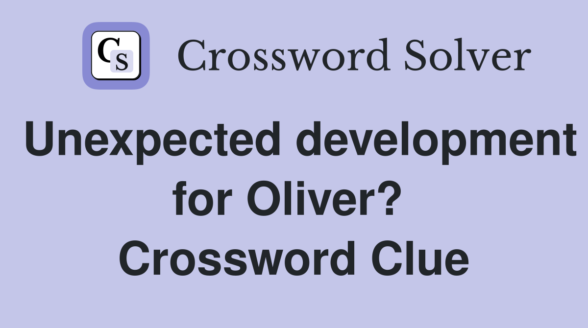 Unexpected development for Oliver?  Crossword Clue