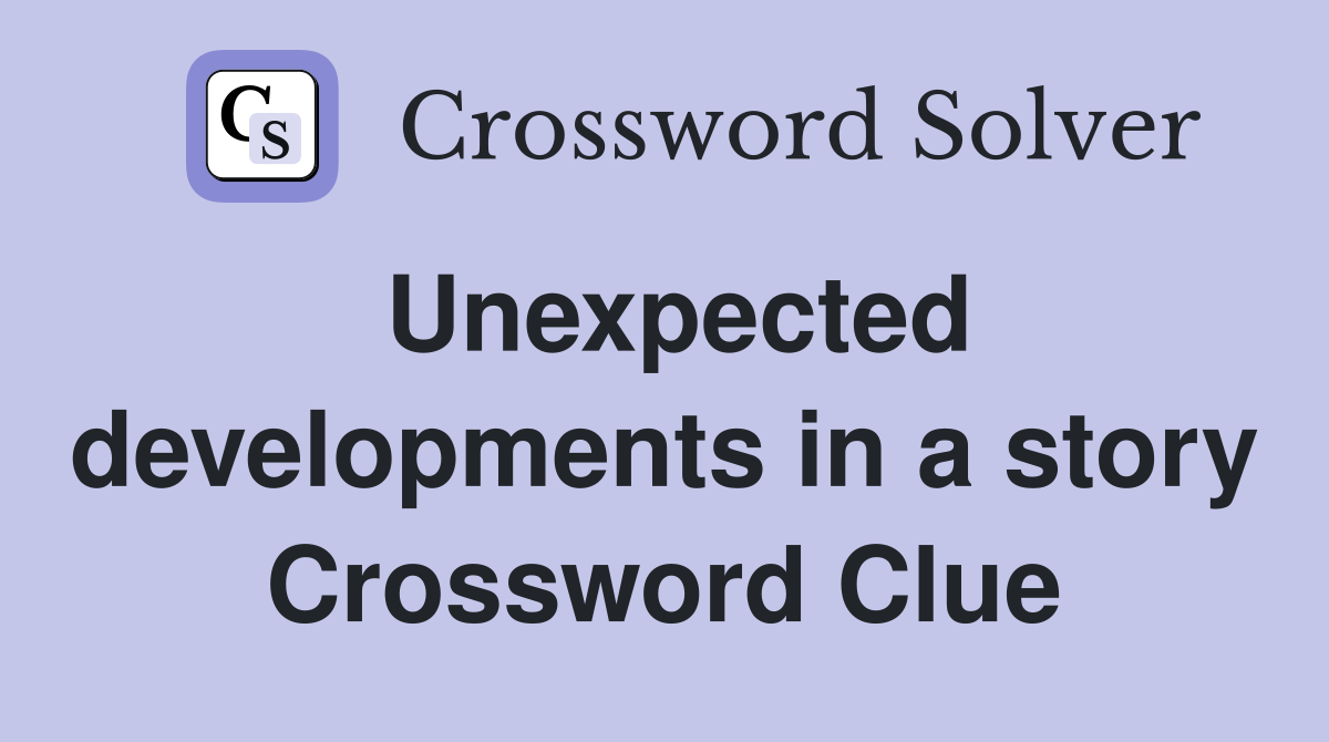 Unexpected developments in a story Crossword Clue