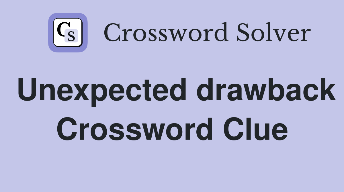 Unexpected drawback Crossword Clue