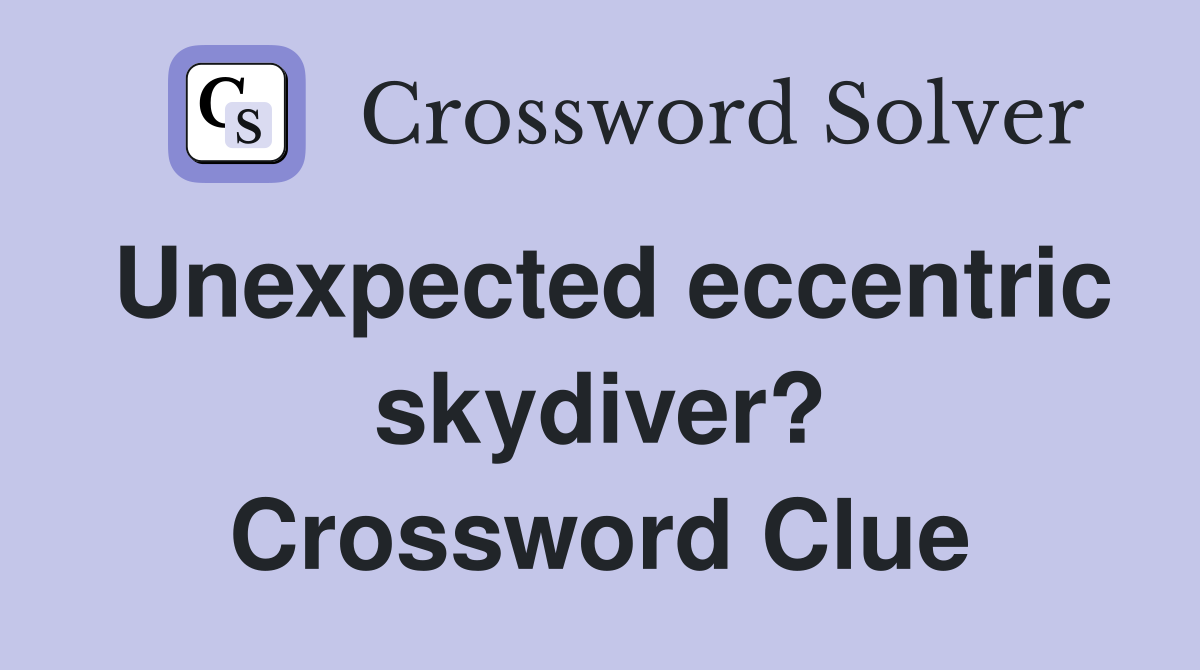 Unexpected eccentric skydiver? Crossword Clue