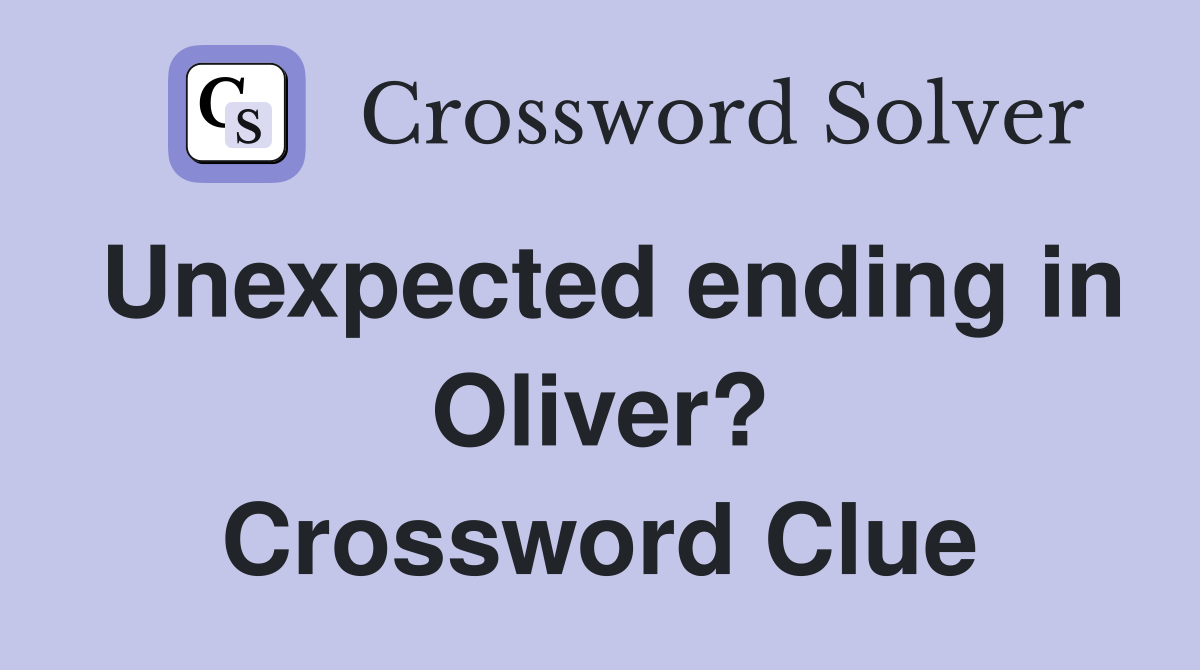Unexpected ending in Oliver? Crossword Clue