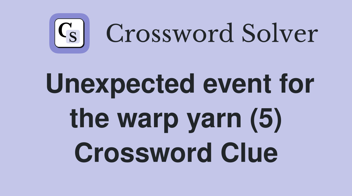 Unexpected event for the warp yarn (5) Crossword Clue