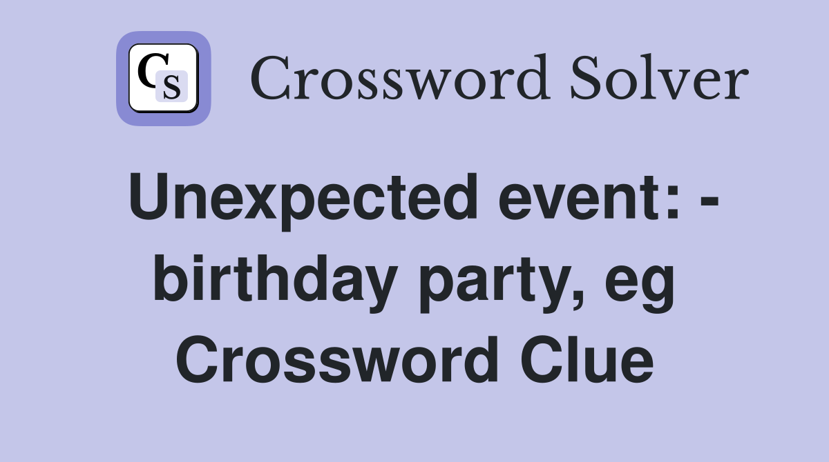 Unexpected event: - birthday party, eg Crossword Clue