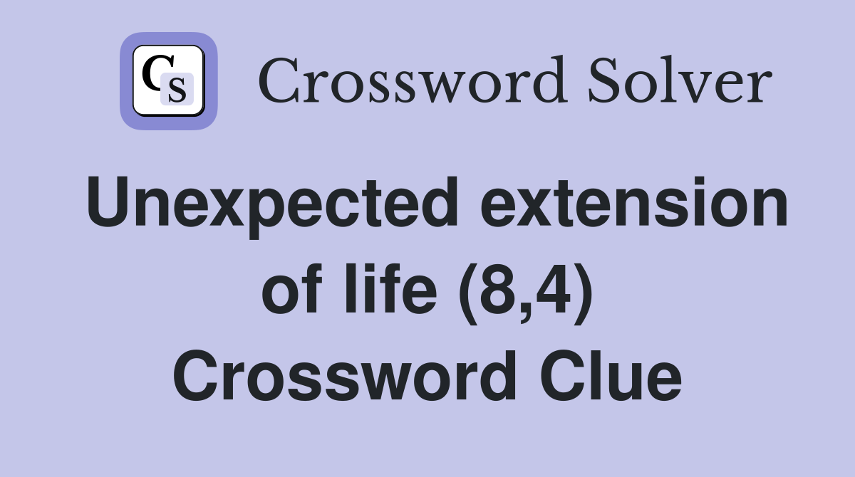 Unexpected extension of life (8,4) Crossword Clue