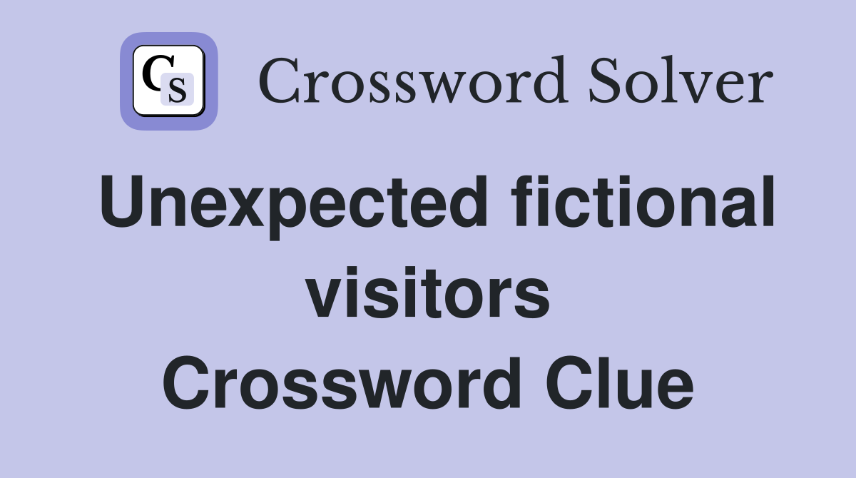 Unexpected fictional visitors Crossword Clue