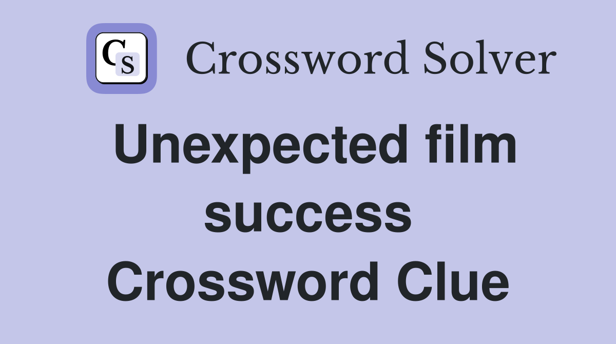 Unexpected film success Crossword Clue