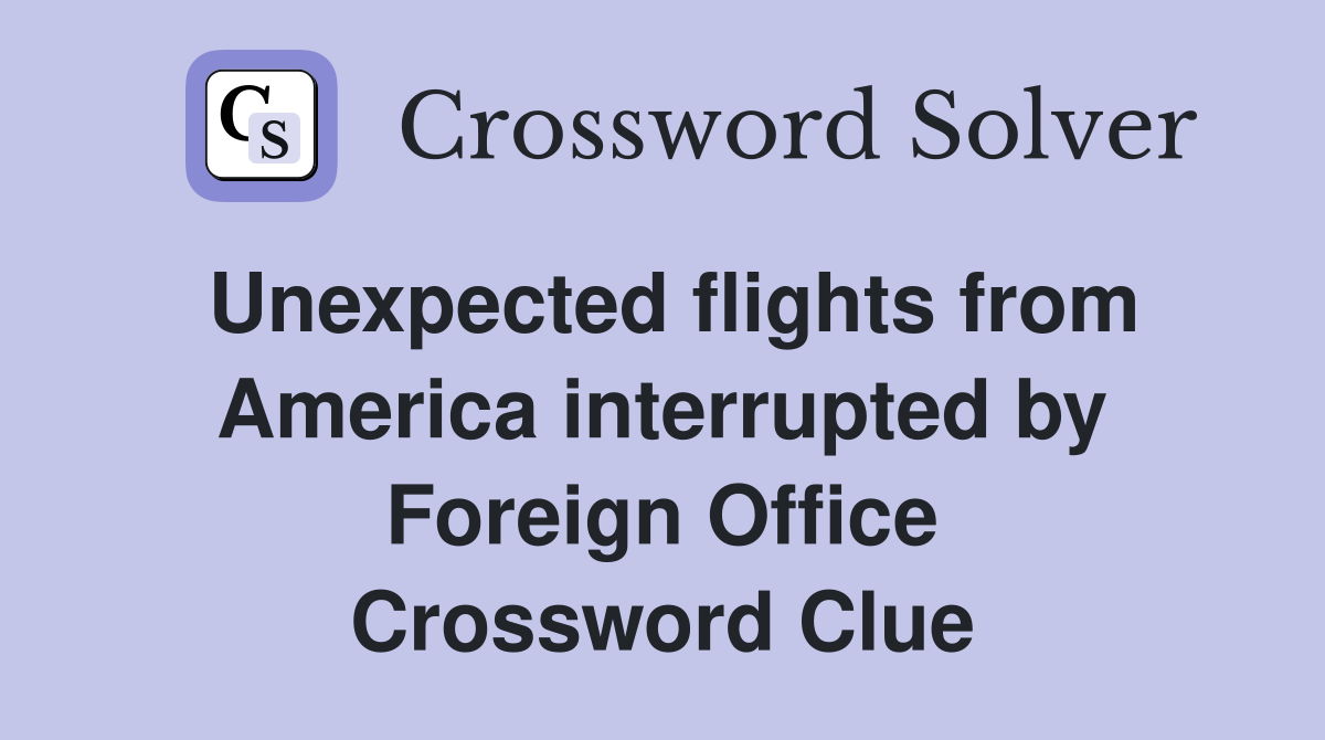 Unexpected flights from America interrupted by Foreign Office Crossword Clue