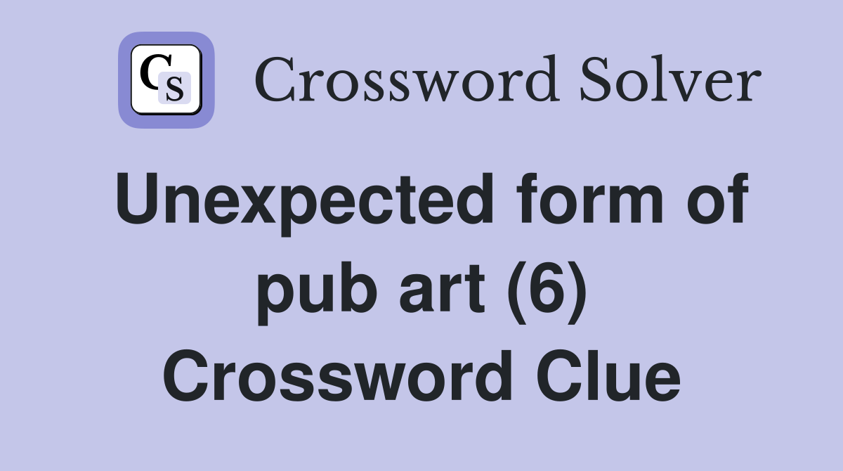 Unexpected form of pub art (6) Crossword Clue