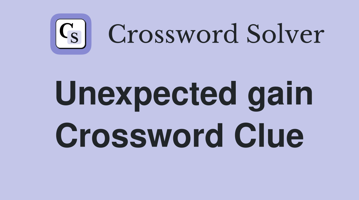 Unexpected gain Crossword Clue