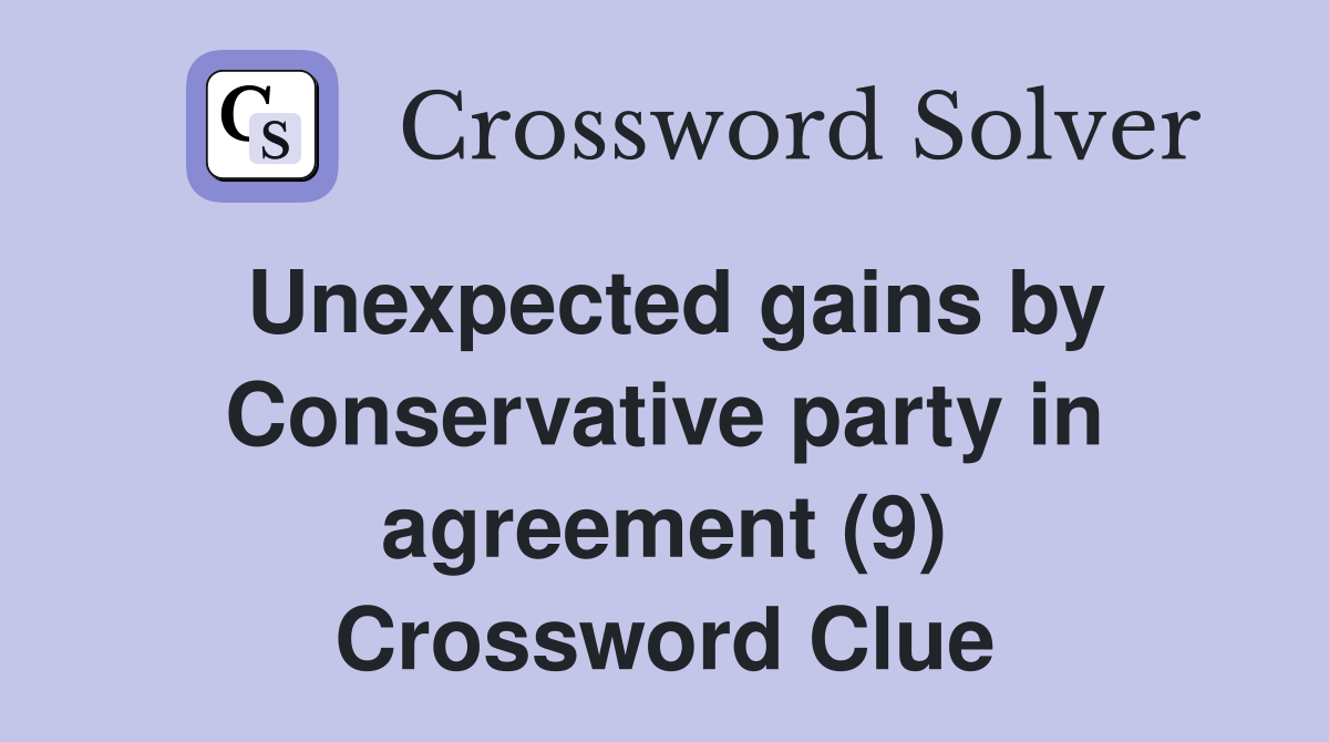 Unexpected gains by Conservative party in agreement (9) Crossword Clue