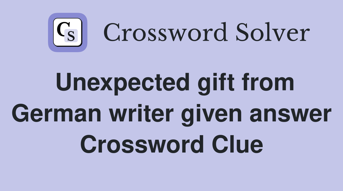 Unexpected gift from German writer given answer Crossword Clue