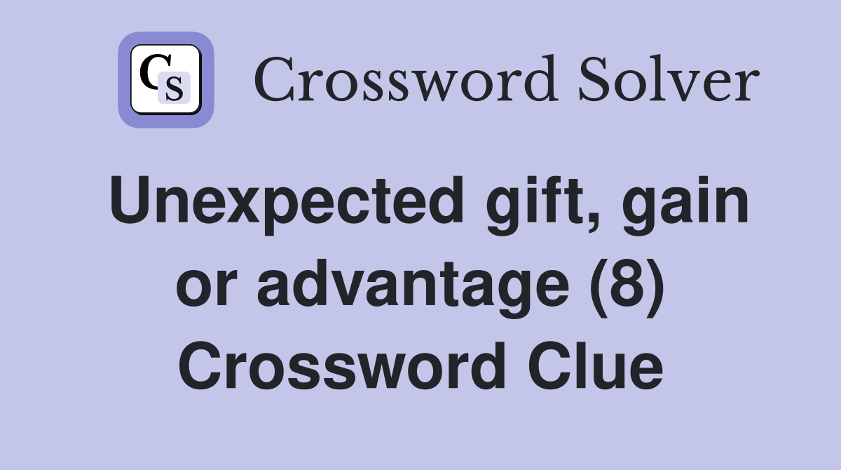 Unexpected gift, gain or advantage (8) Crossword Clue