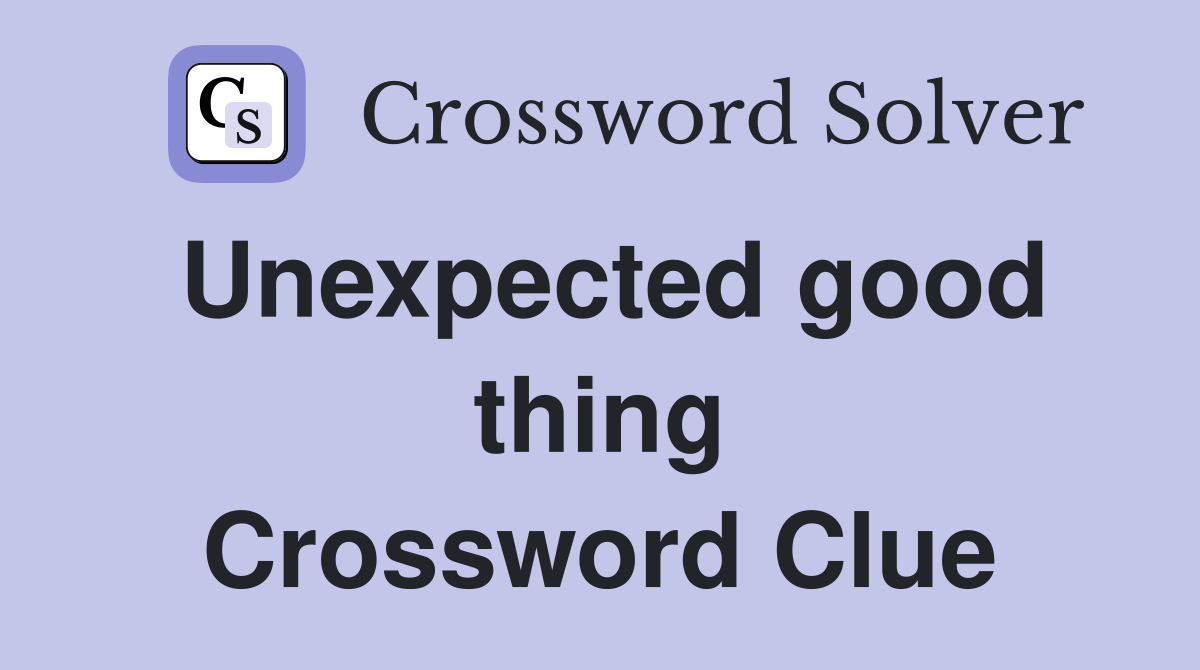 Unexpected good thing Crossword Clue