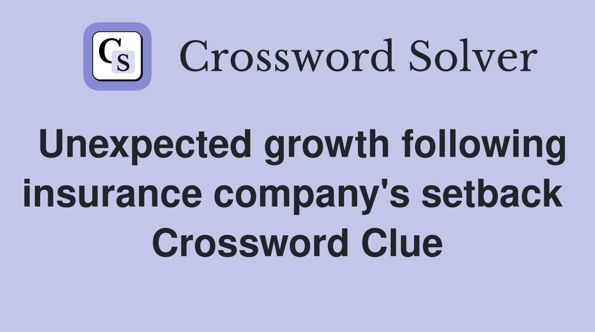 Unexpected growth following insurance company's setback  Crossword Clue